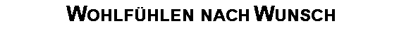 Wohlfühlen  nach Wunsch