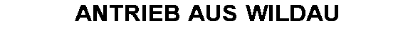 ANTRIEB AUS WILDAU